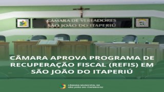 CÂMARA APROVA PROGRAMA DE RECUPERAÇÃO FISCAL (REFIS) EM SÃO JOÃO DO ITAPERIÚ CÂMARA APROVA PROGRAMA DE RECUPERAÇÃO FISCAL (REFIS) EM SÃO JOÃO DO ITAPERIÚ